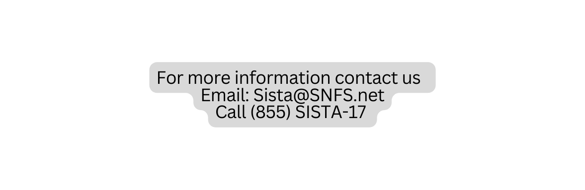 For more information contact us Email Sista SNFS net Call 855 SISTA 17