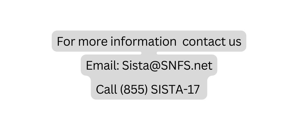 For more information contact us Email Sista SNFS net Call 855 SISTA 17